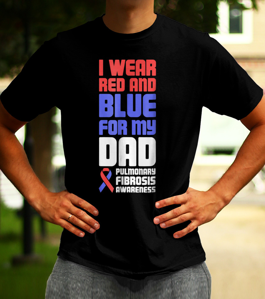 I Wear Red And Blue For My Dad Pulmonary Fibrosis Awareness T-Shirt