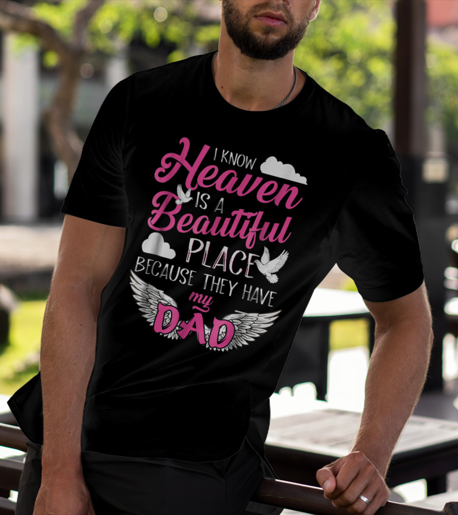 I Know Heaven Is A Beautiful Place Because They Have My Dad T-Shirt