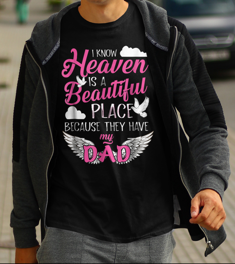 I Know Heaven Is A Beautiful Place Because They Have My Dad T-Shirt