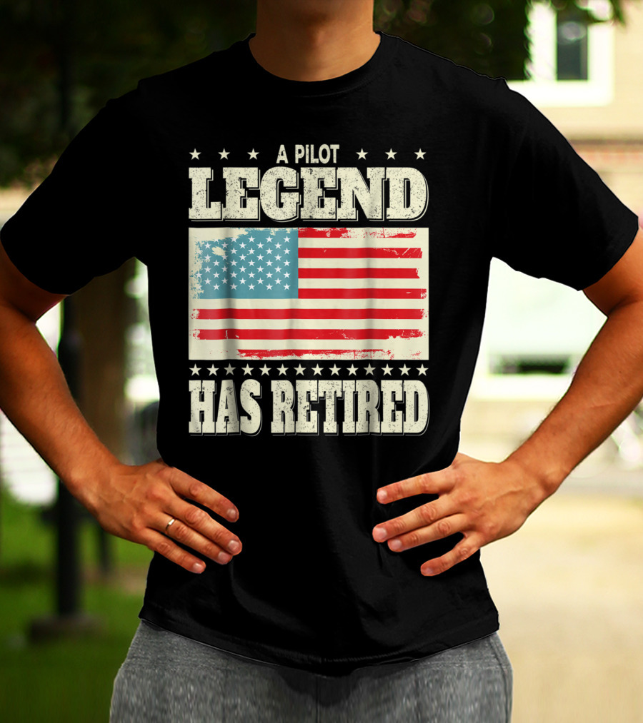 A Pilot Legend Has Retired American Flag Dad Grandpa T-Shirt
