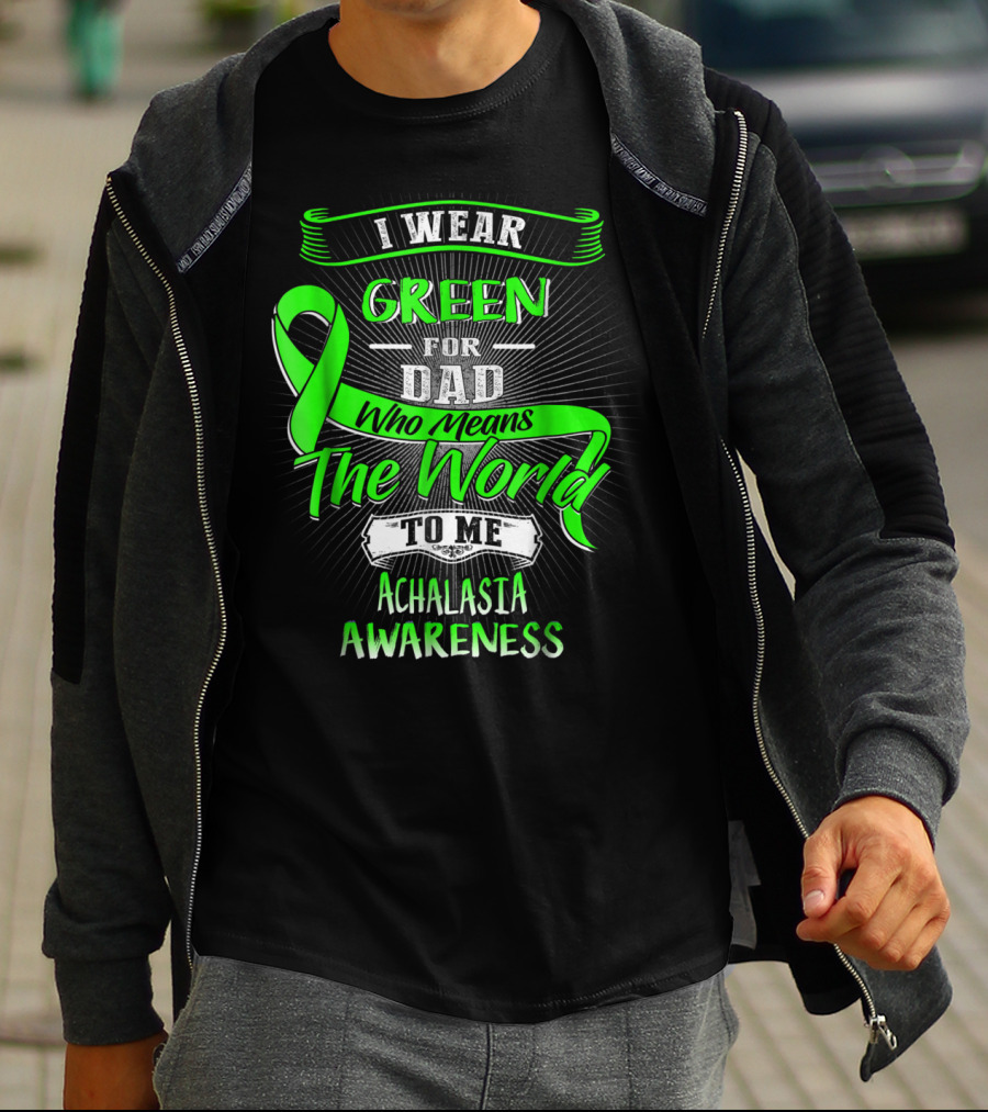 I Wear Green For Dad Who Means The World To Me Achalasia Awareness T-Shirt