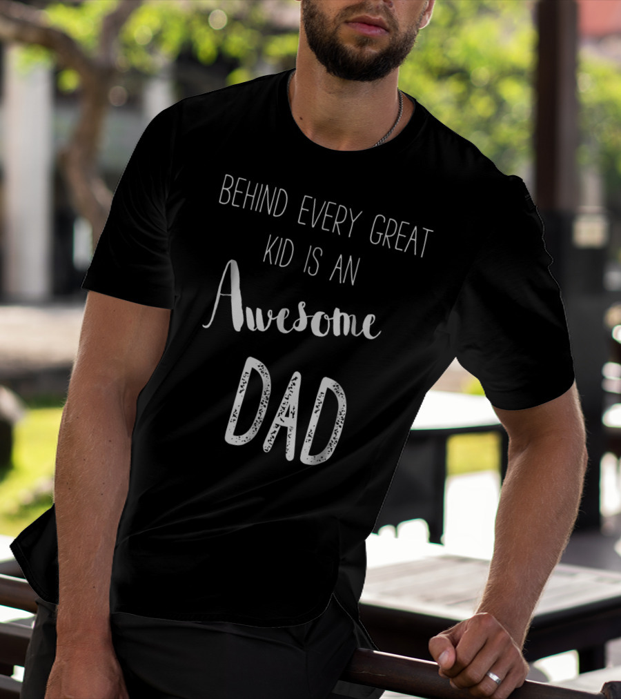Behind Every Great Kid Is An Awesome Dad T-Shirt