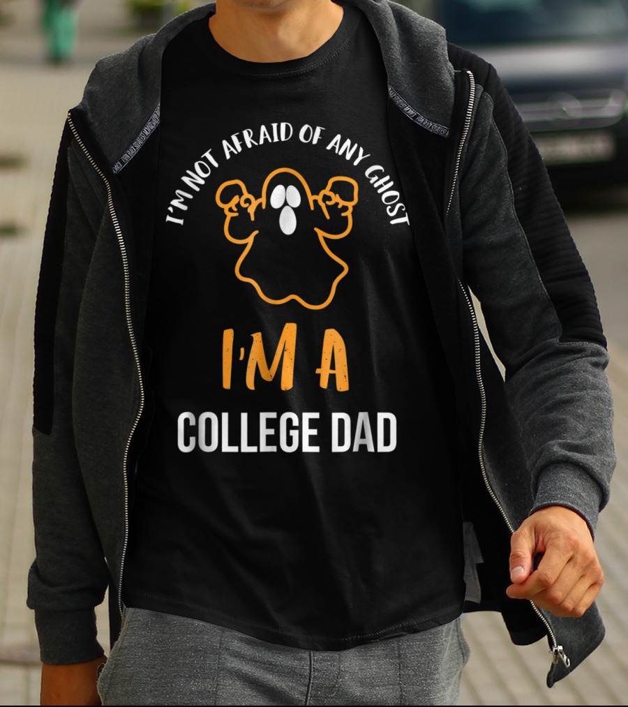 I'm Not Afraid Of Any Ghost I'm A College Dad Halloween T-Shirt