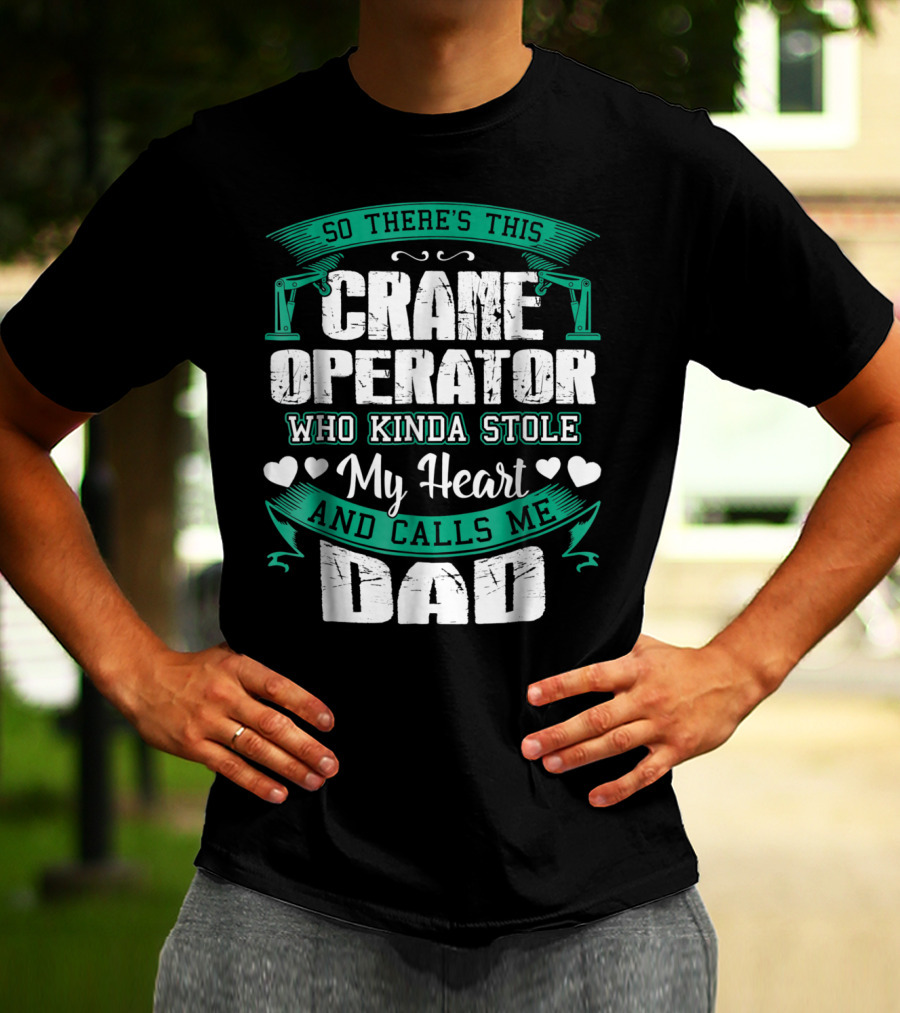 So There's This Crane Operator Who Kinda Stole My Heart And Calls Me Dad T-Shirt