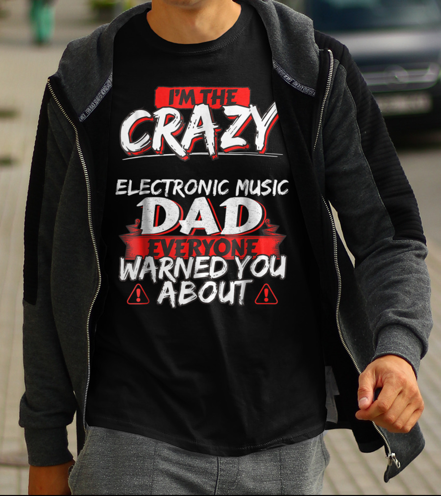 I'm The Crazy Electronic Music Dad Everyone Warned You About T-Shirt