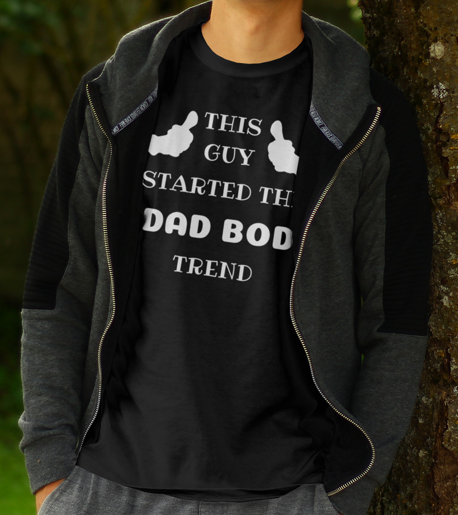 THIS GUY STARTED THE DAD BOD TREND T-Shirt