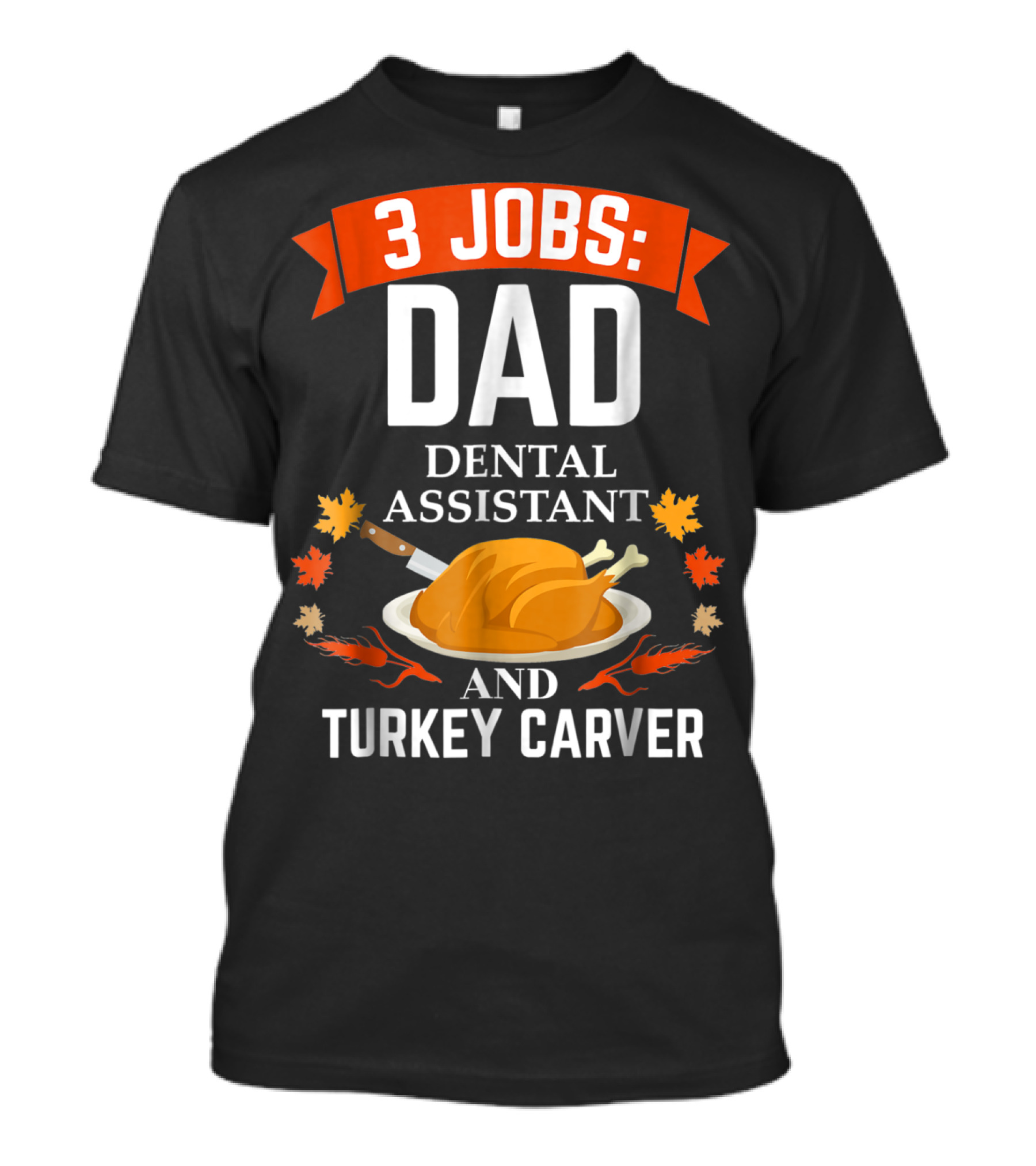 3 Jobs Dad Dental Assistant And Turkey Carver T-Shirt