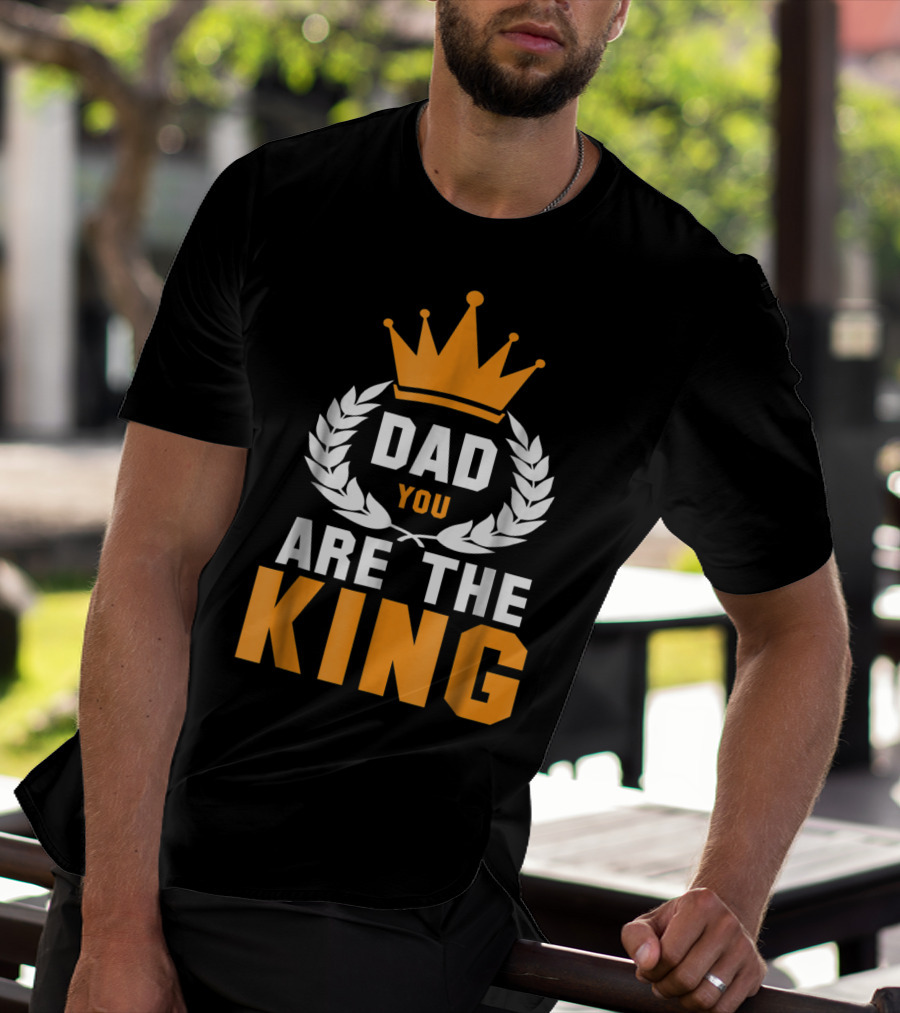 Dad You Are The King T-Shirt