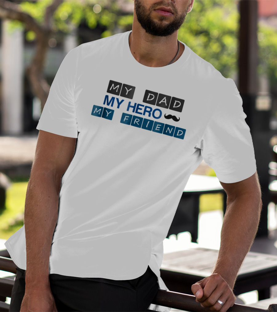 MY DAD MY HERO MY FRIEND T-Shirt