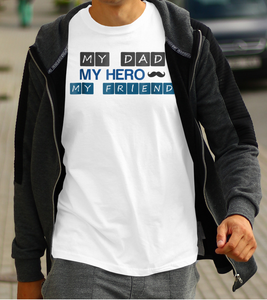 MY DAD MY HERO MY FRIEND T-Shirt