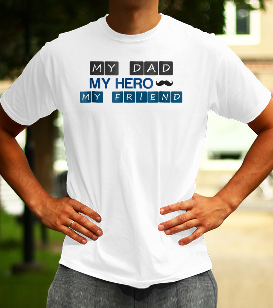 MY DAD MY HERO MY FRIEND T-Shirt