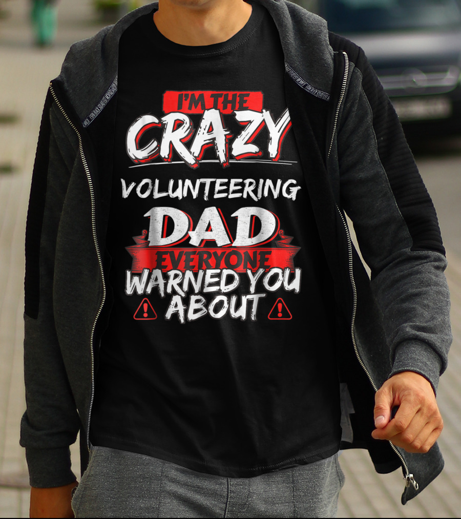 I'm The Crazy Volunteering Dad Everyone Warned You About T-Shirt