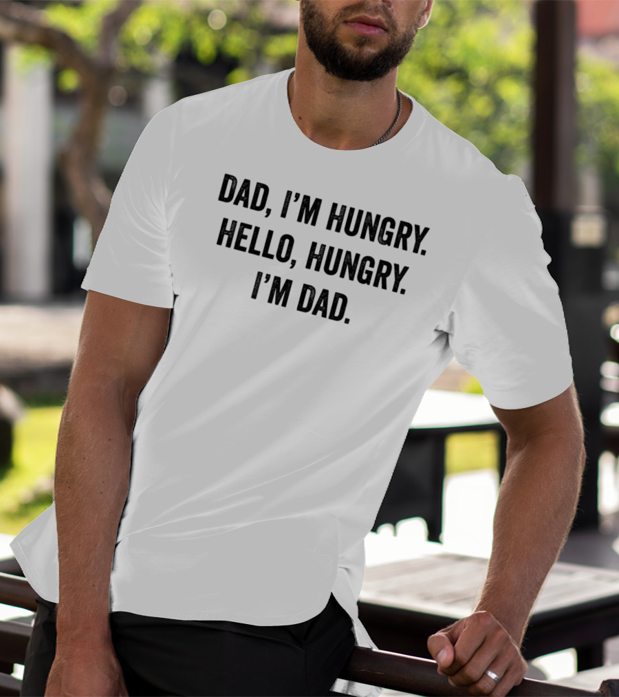 Dad I'm Hungry Hello Hungry I'm Dad T-Shirt