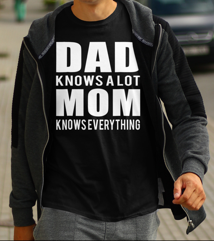 Dad Knows A Lot Mom Knows Everything T-Shirt
