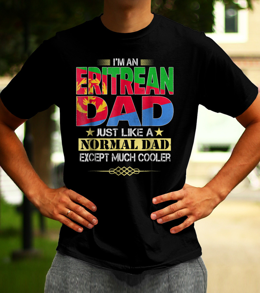 I'm An Eritrean Dad Just Like A Normal Dad Except Much Cooler T-Shirt