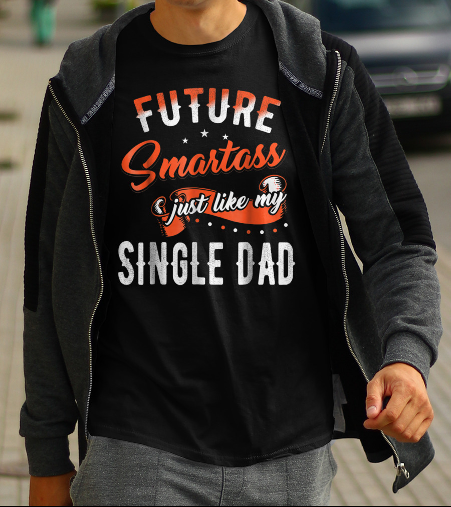 Future Smartass Just Like My Single Dad Fathers Day T-Shirt