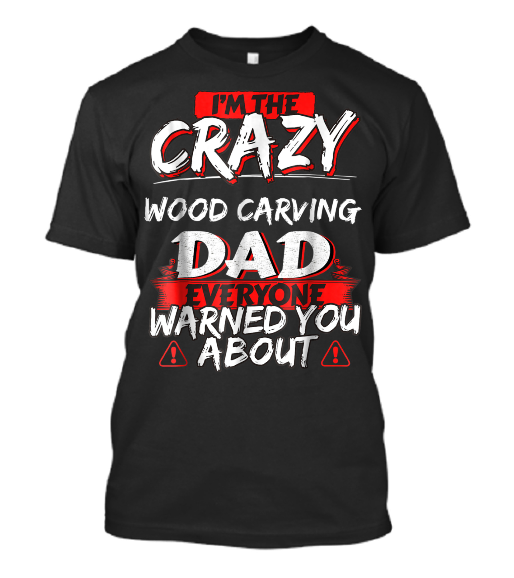 I'm The Crazy Wood Carving Dad Everyone Warned You About T-Shirt