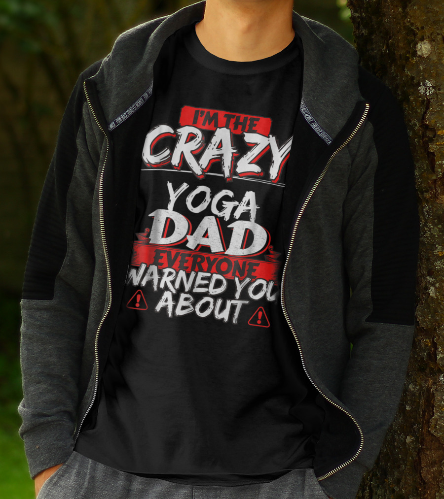 I'm The Crazy Yoga Dad Everyone Warned You About T-Shirt