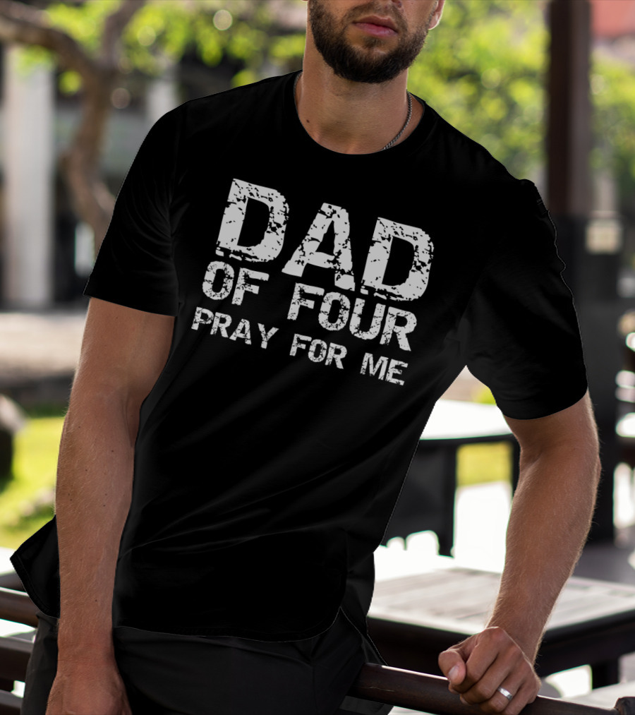 Dad Of Four Pray For Me Funny Father Of 4 T-Shirt