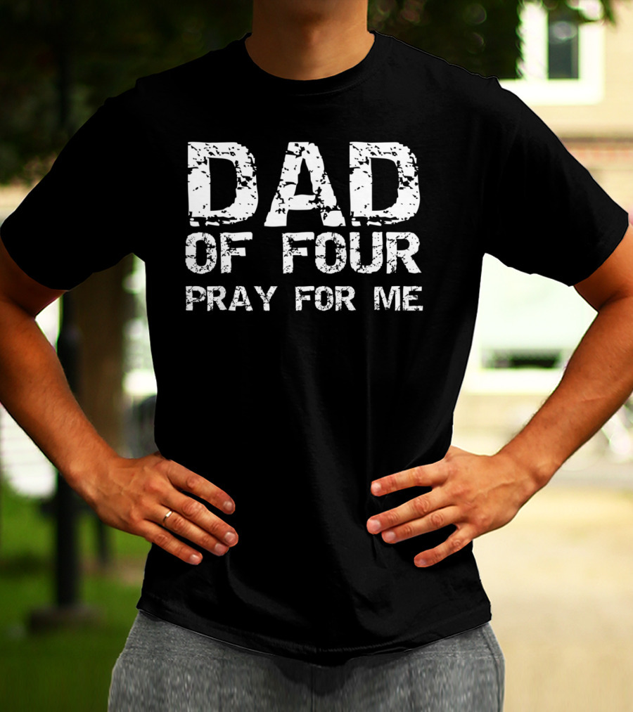 Dad Of Four Pray For Me Funny Father Of 4 T-Shirt