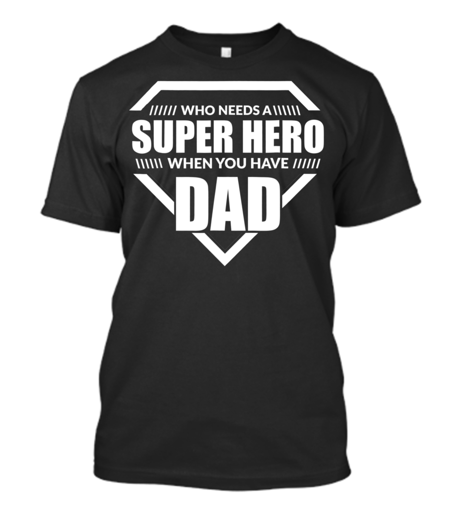Who Needs A Super Hero When You Have Dad T-Shirt