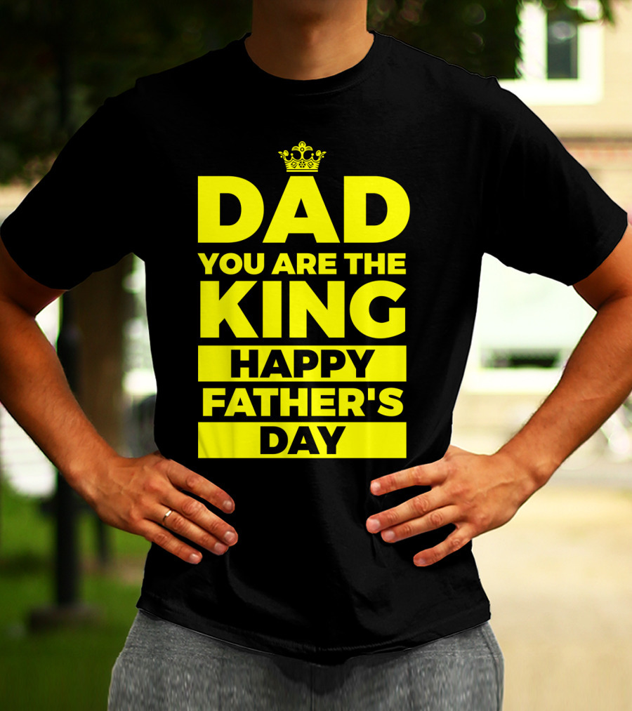Dad You Are The King Happy Father's Day T-Shirt