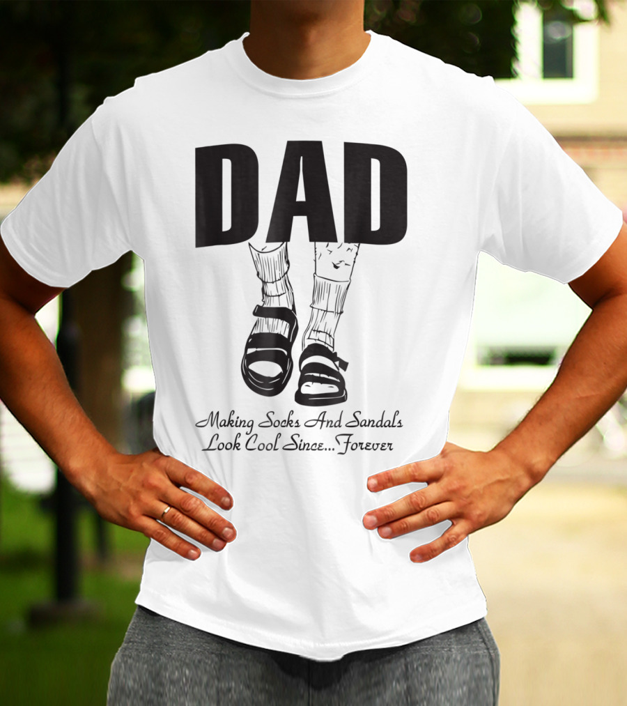 Dad Making Socks And Sandals Look Cool Since Forever Tees48 T-Shirt