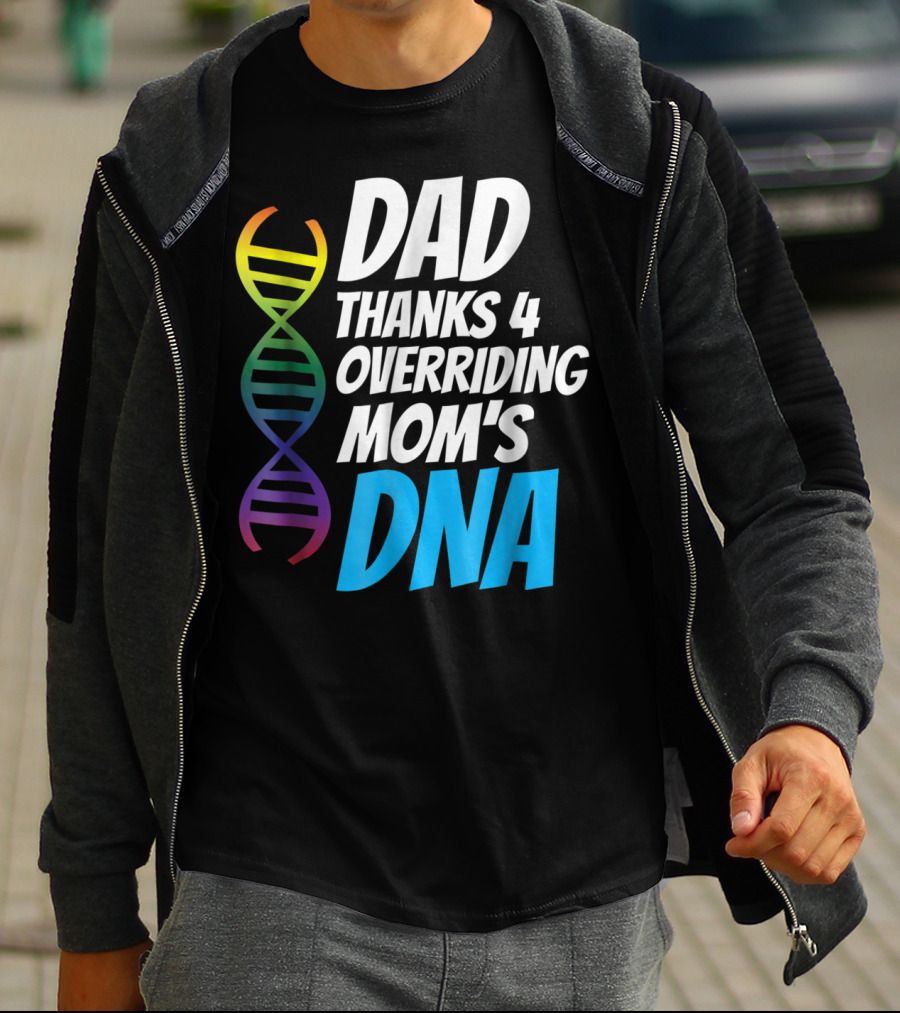 Dad Thanks 4 Overriding Mom's DNA Rainbow Chromosome T-Shirt