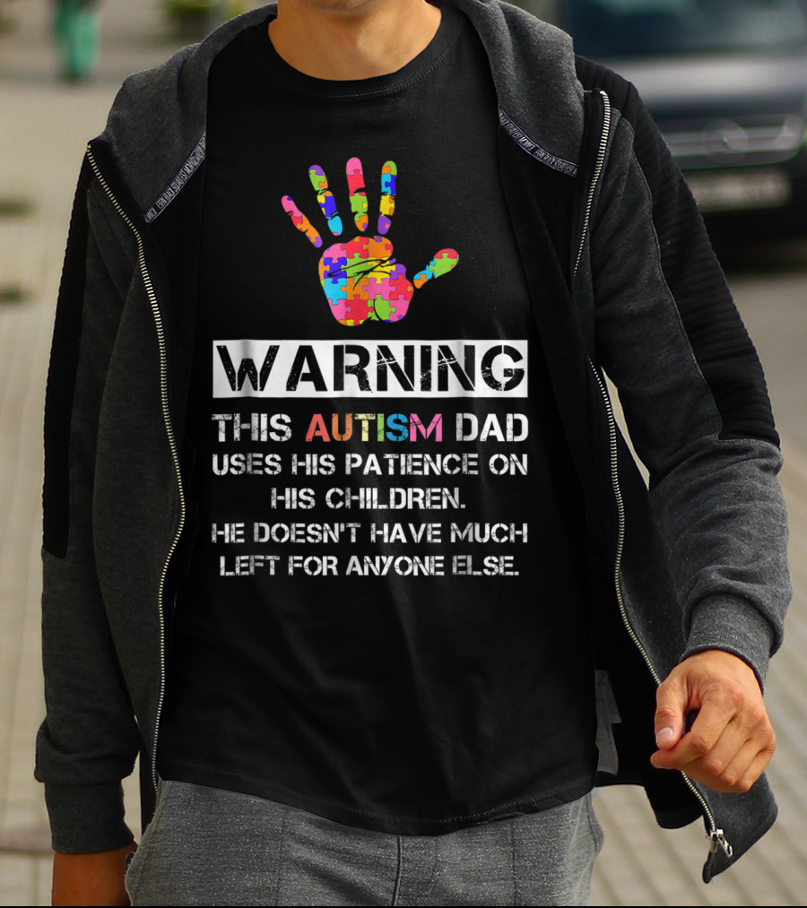 WARNING This Autism Dad Uses His Patience On His Children He Doesn't Have Much Left For Anyone Else T-Shirt