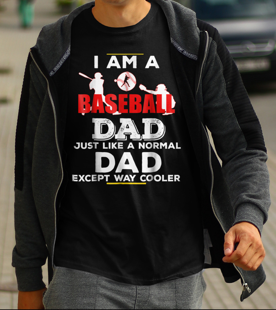 I Am A Baseball Dad Just Like A Normal Dad Except Way Cooler T-Shirt