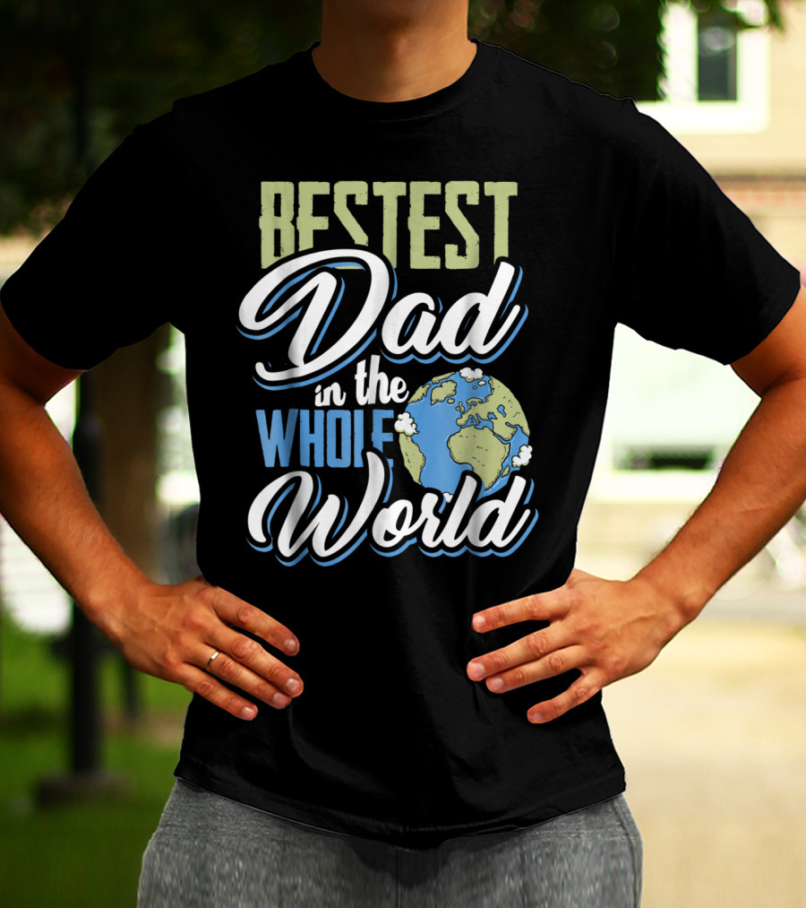 Bestest Dad In The Whole World Earth Globe T-Shirt