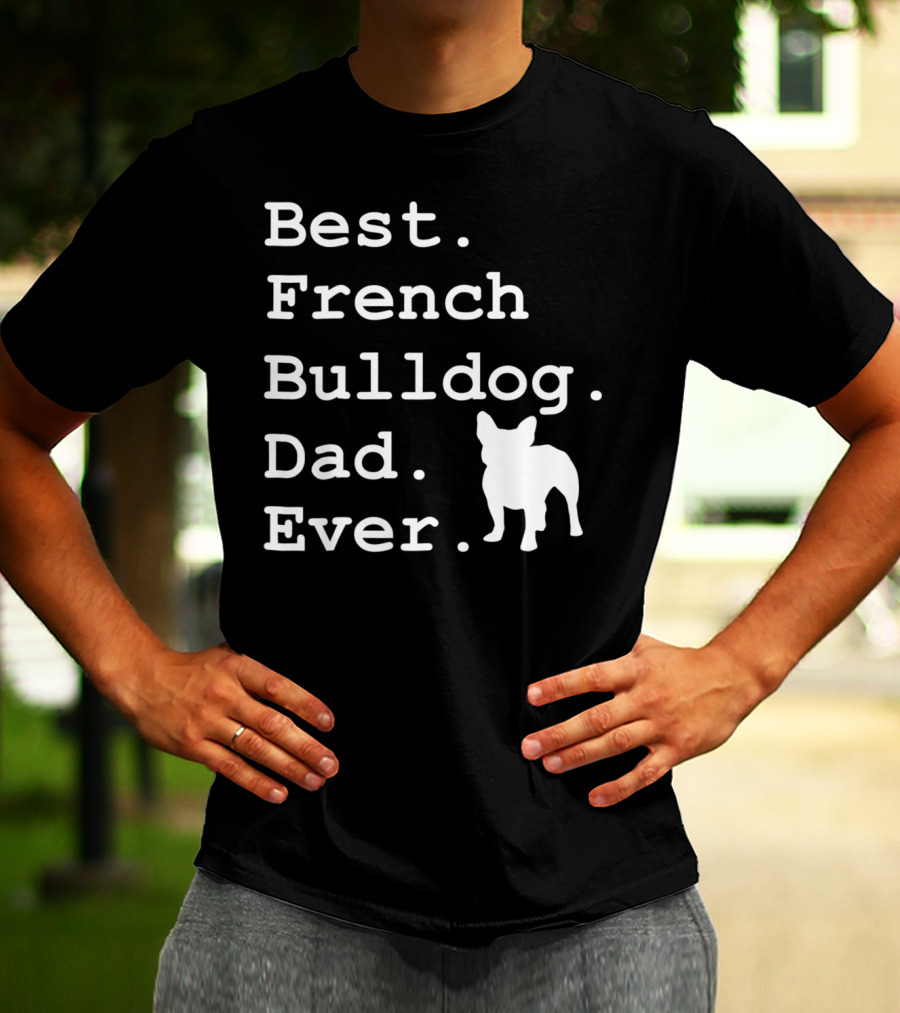 Best French Bulldog Dad Ever Funny Dogs Lovers T-Shirt