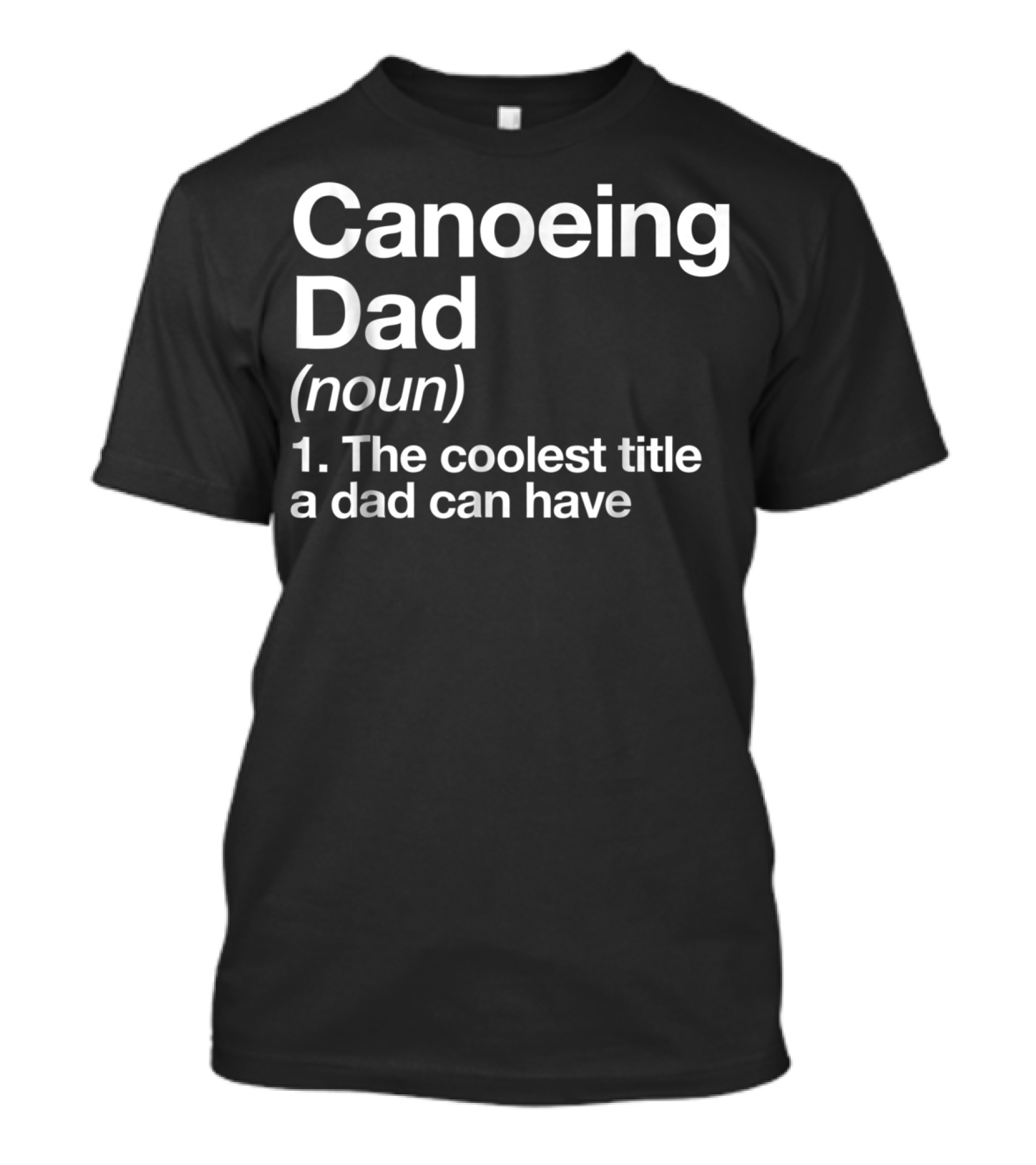 Canoeing Dad Noun Definition The Coolest Title A Dad Can Have Sports T-Shirt