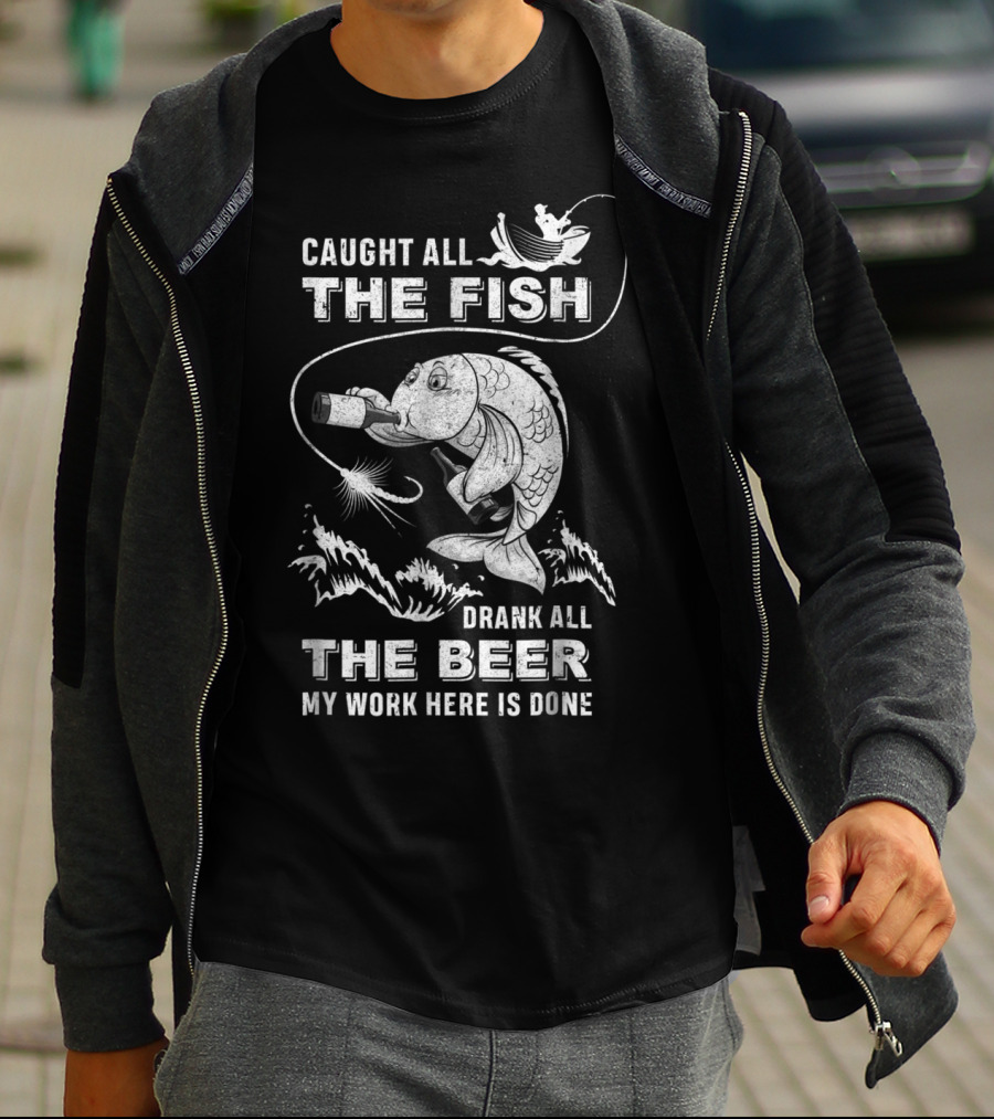 Caught All The Fish Drank All The Beer My Work Here Is Done T-Shirt