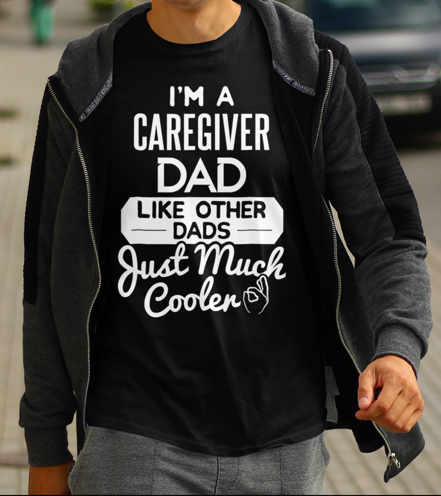 I'm A Caregiver Dad Like Other Dads Just Much Cooler T-Shirt