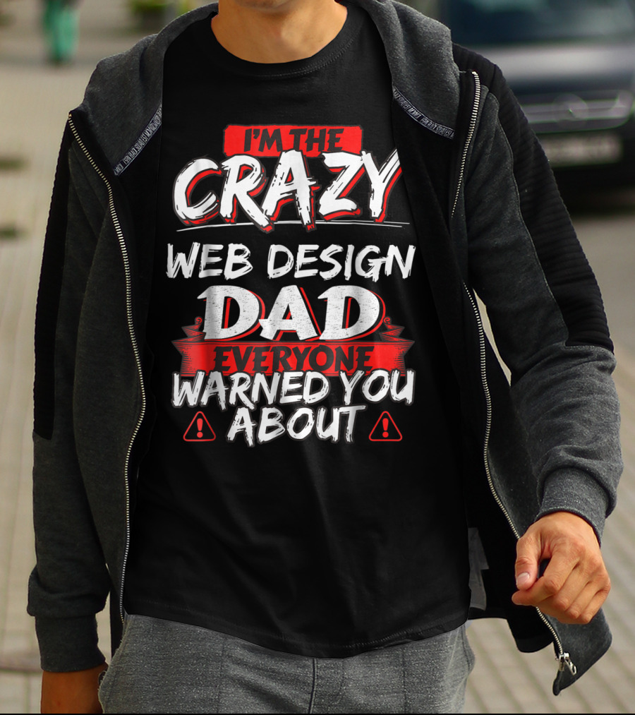 I'm The Crazy Web Design Dad Everyone Warned You About T-Shirt