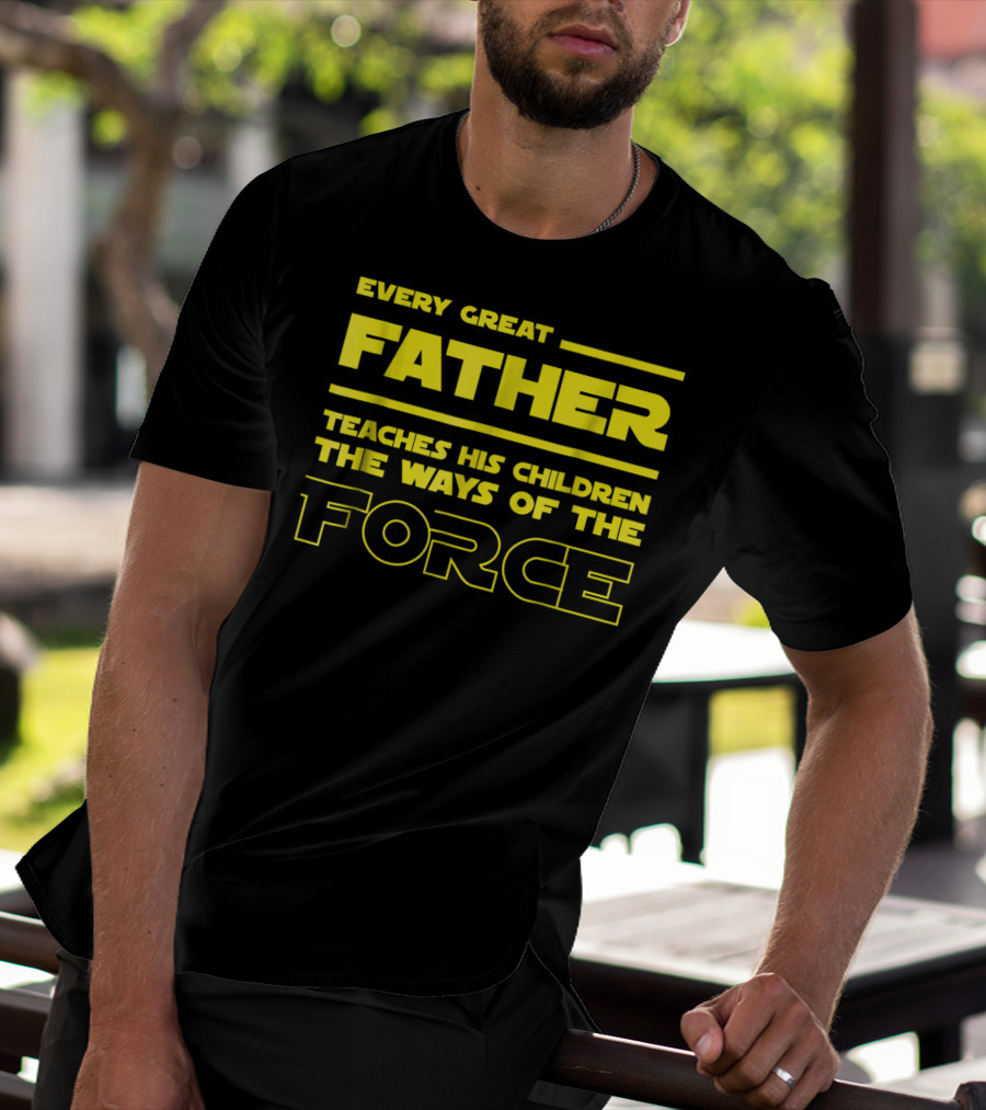 Every Great Father Teaches His Children The Ways Of The Force T-Shirt