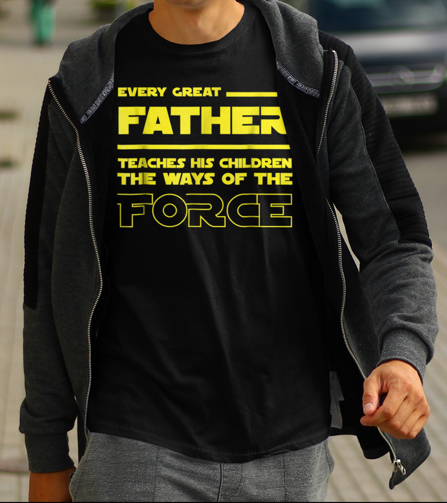 Every Great Father Teaches His Children The Ways Of The Force T-Shirt