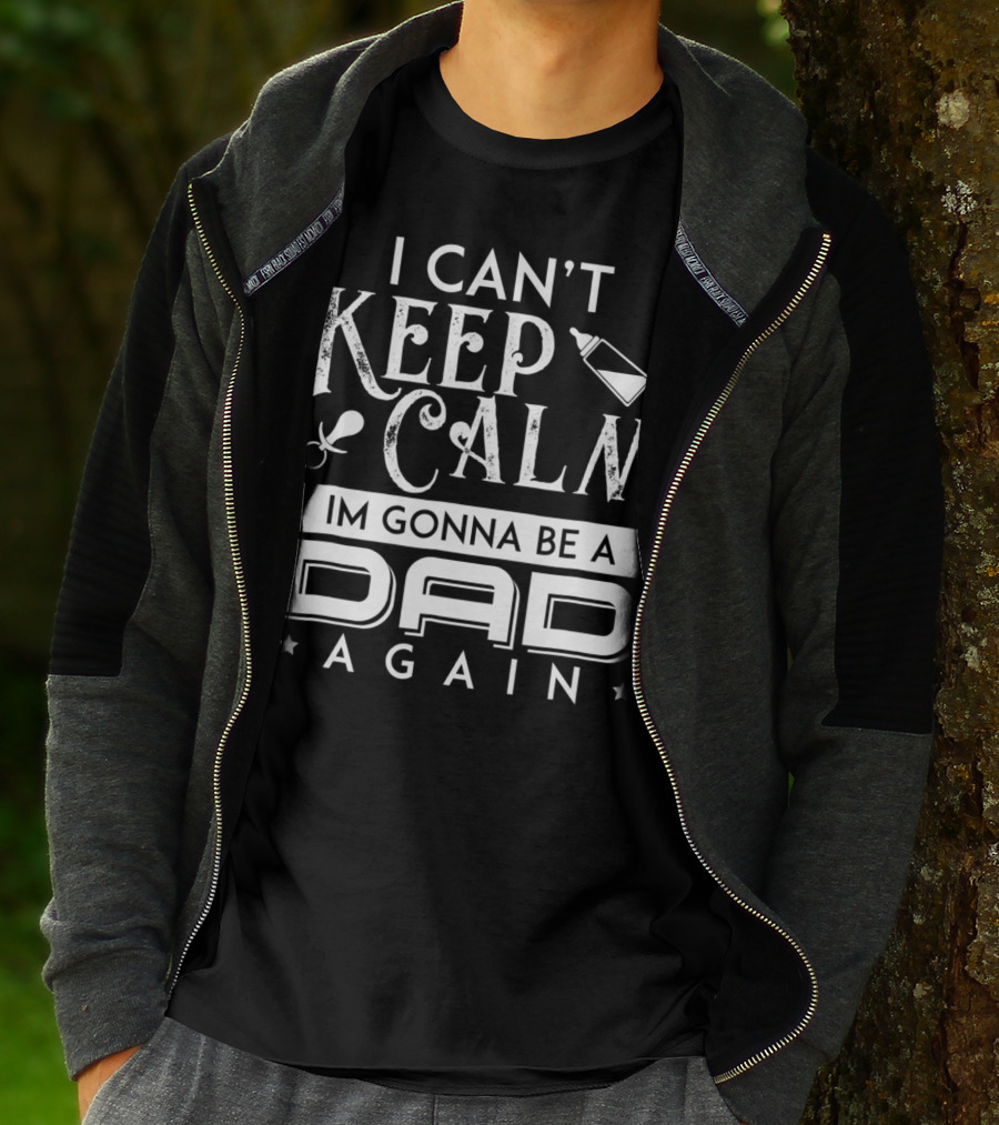 I Can't Keep Calm I'm Gonna Be A Dad Again T-Shirt