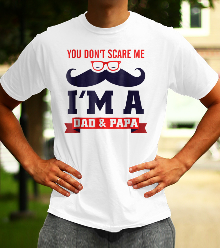You Don't Scare Me I'm A Dad And Papa Mustache Glasses T-Shirt