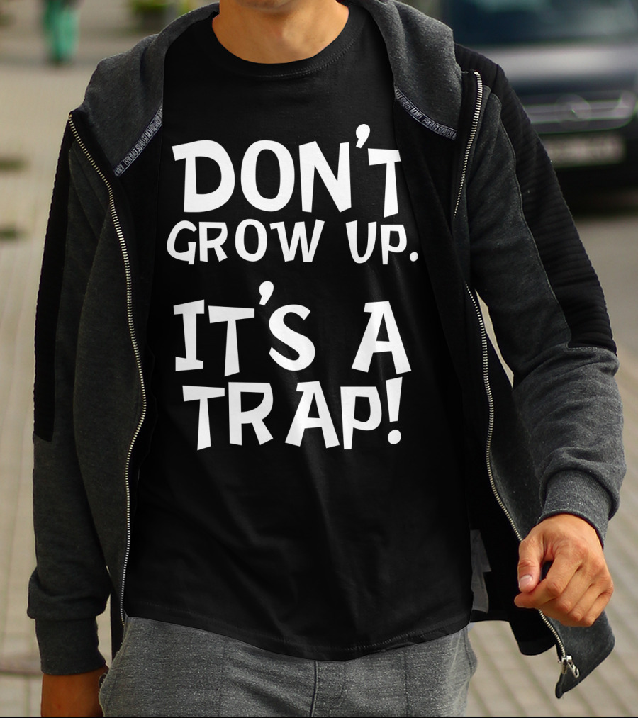 Don't Grow Up It's A Trap Dad Grandparents57 T-Shirt