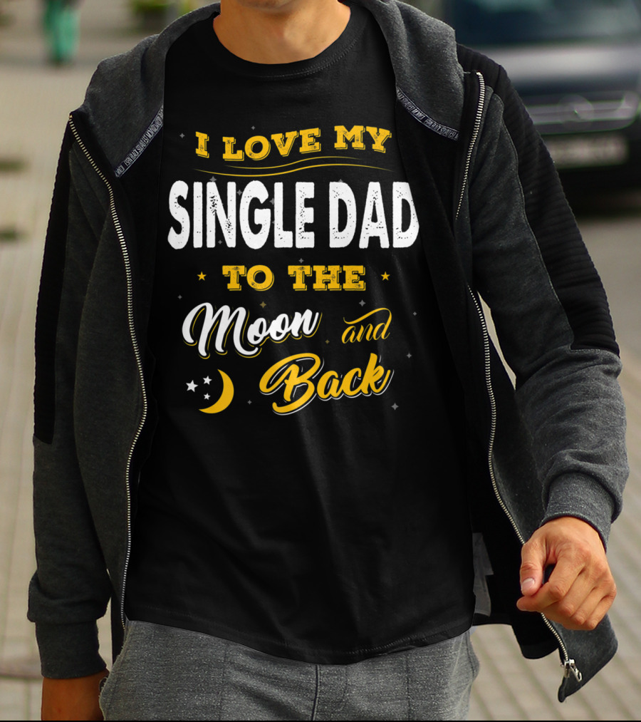 I Love My Single Dad To The Moon And Back Fathers Day 22 T-Shirt