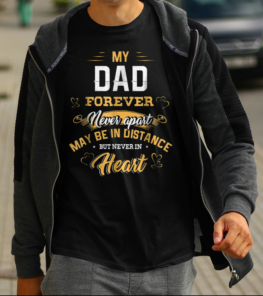 Father's Day My Dad Forever Never Apart May Be In Distance But Never In Heart T-Shirt