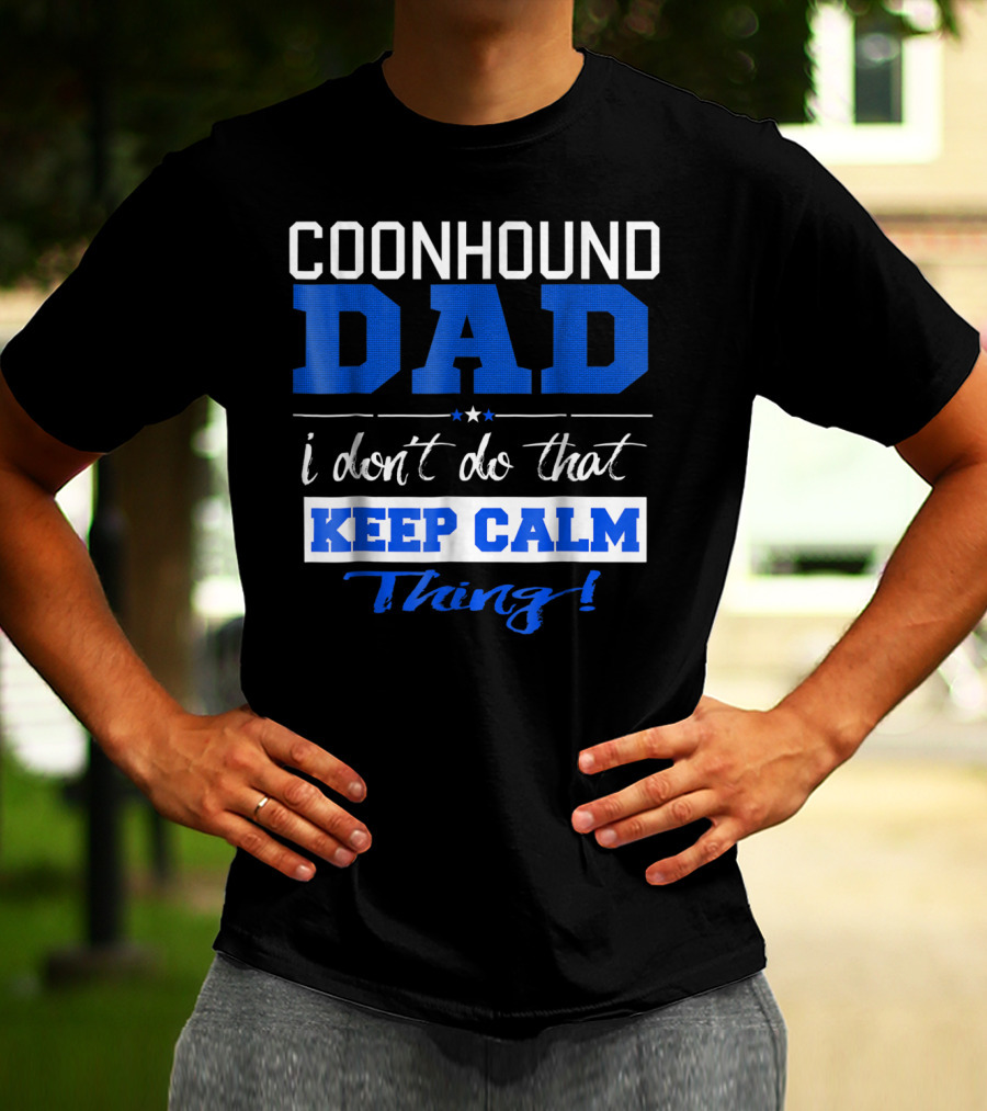 Coonhound Dad I Don’t Do That Keep Calm Thing T-Shirt