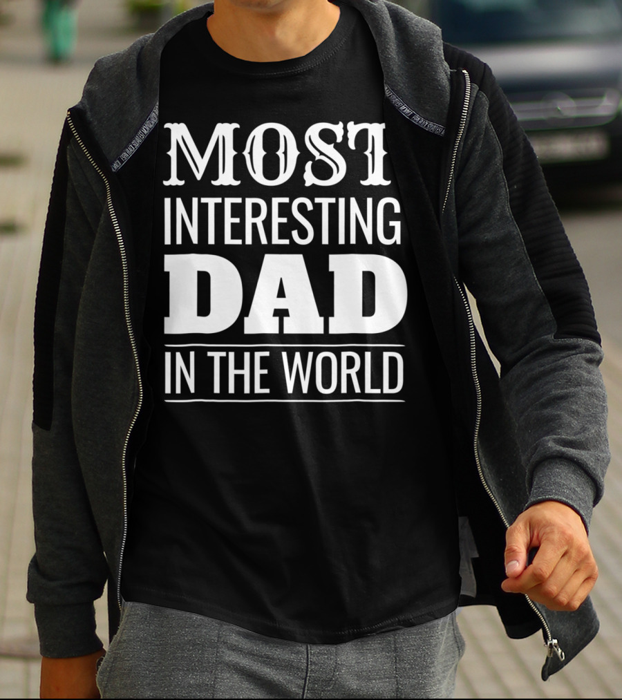 Funny Most Interesting Dad In The World T-Shirt
