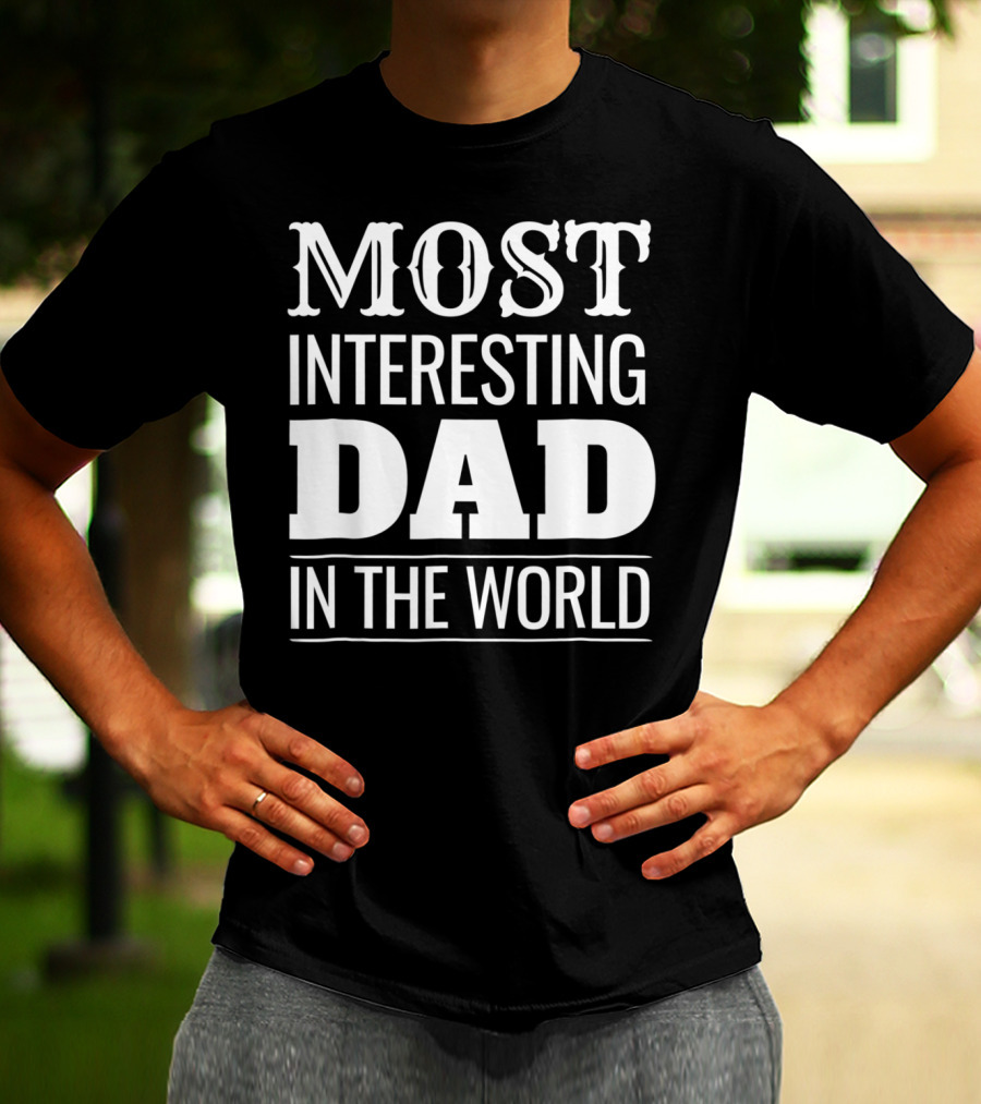 Funny Most Interesting Dad In The World T-Shirt