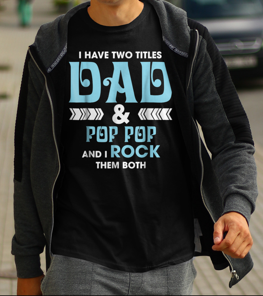 I Have Two Titles Dad Pop Pop And I Rock Them Both T-Shirt