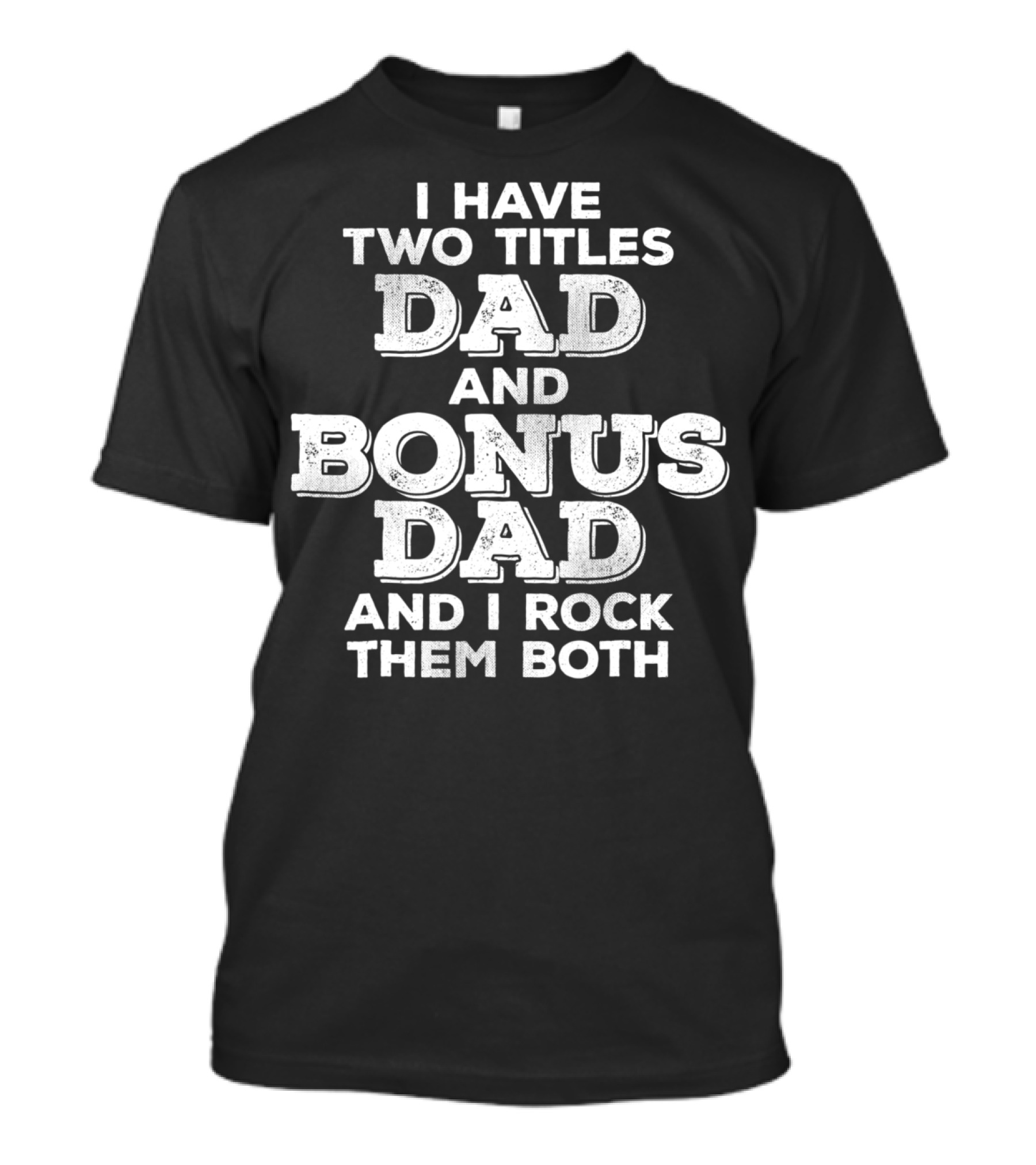 I Have Two Titles Dad And Bonus Dad And I Rock Them Both Distressed Funny Stepdad T-Shirt