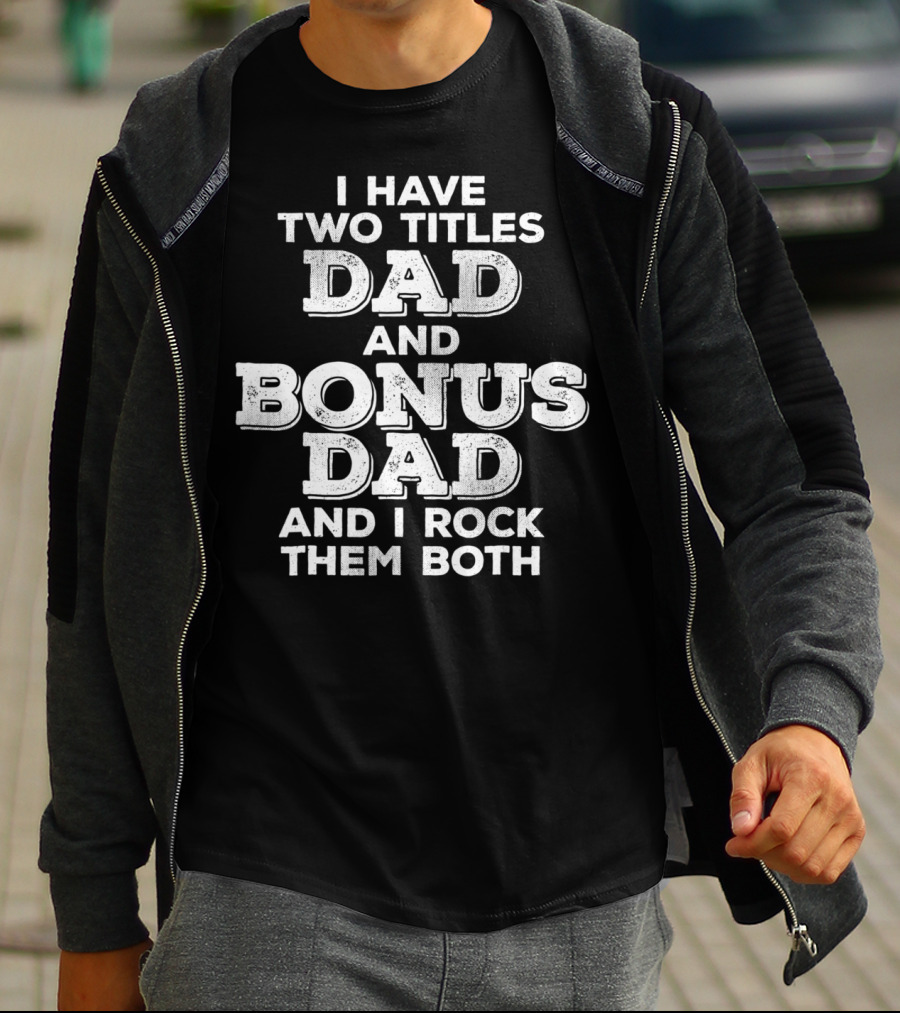 I Have Two Titles Dad And Bonus Dad And I Rock Them Both Distressed Funny Stepdad T-Shirt
