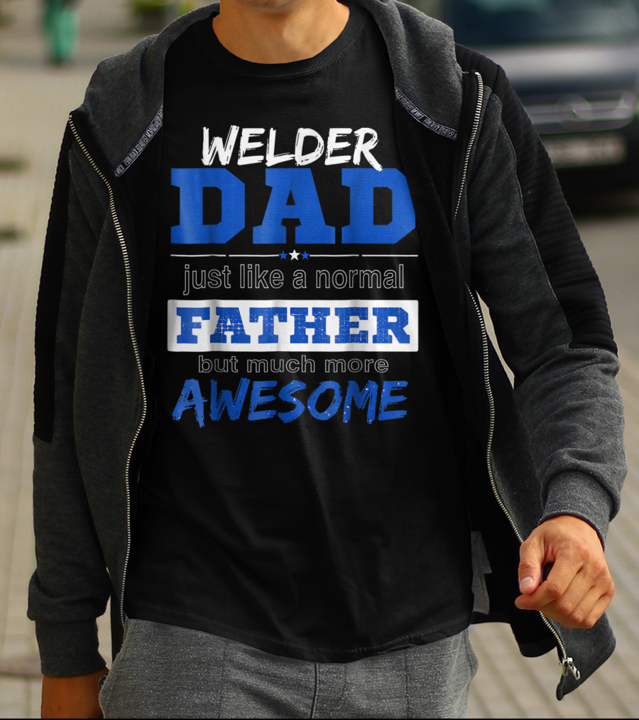 Welder Dad Just Like A Normal Father But Much More Awesome T-Shirt